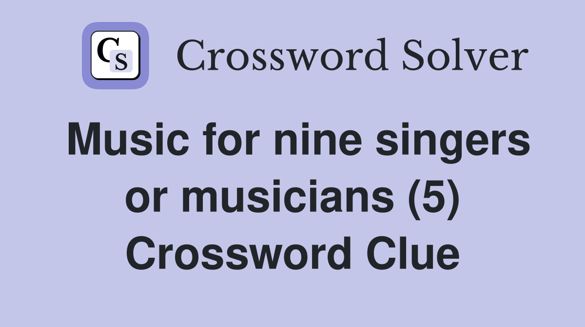 Music for nine singers or musicians (5) Crossword Clue Answers